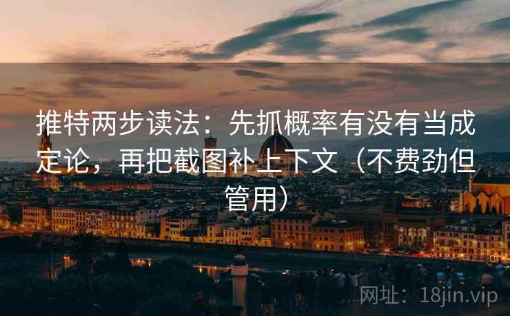推特两步读法:先抓概率有没有当成定论,再把截图补上下文(不费劲但管用)