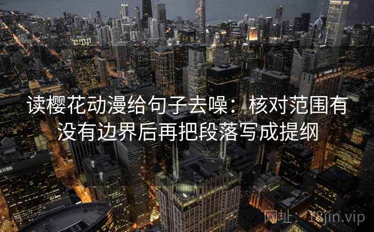 读樱花动漫给句子去噪:核对范围有没有边界后再把段落写成提纲