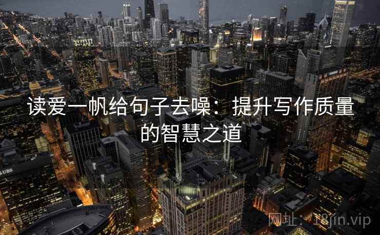 读爱一帆给句子去噪:提升写作质量的智慧之道