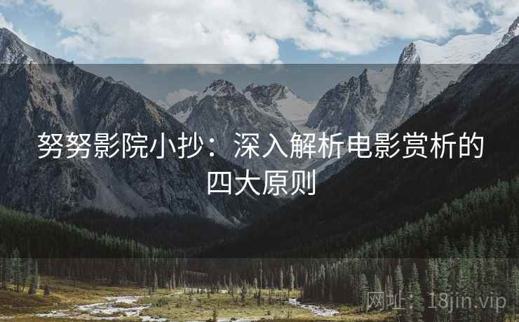 努努影院小抄:深入解析电影赏析的四大原则